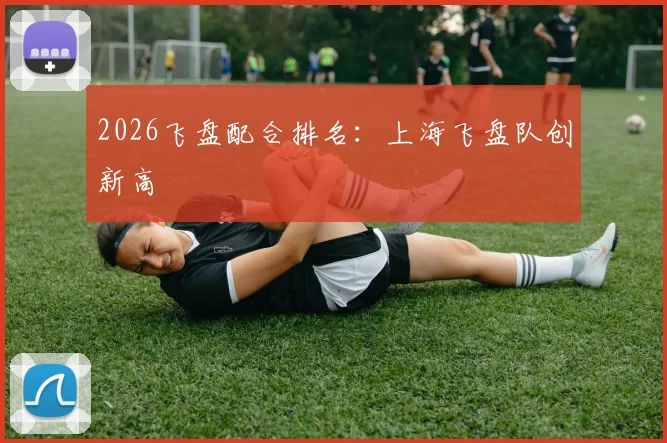 2026飞盘配合排名：上海飞盘队创新高