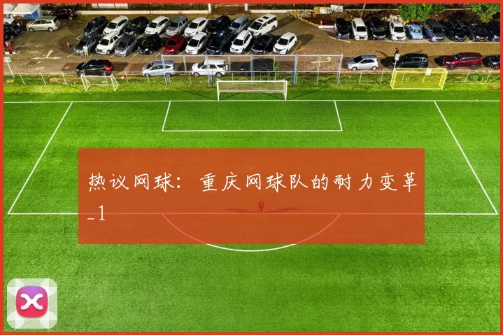 热议网球：重庆网球队的耐力变革_1